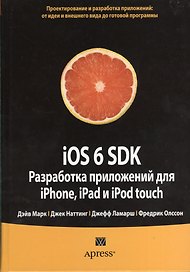 iOS 6 SDK. Разработка приложений для iPhone, iPad и iPod touch