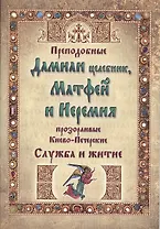 Преподобные Дамиан целебник, Матфей и Иеремия прозорливые, Киево-Печерские. Служба и житие