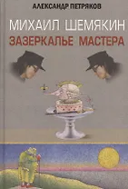 Михаил Шемякин. Зазеркалье Мастера. 3 -е изд., доп. и испр.