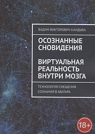 Осознанные сновидения. Виртуальная реальность внутри мозга. Технология смещения сознания в аватара