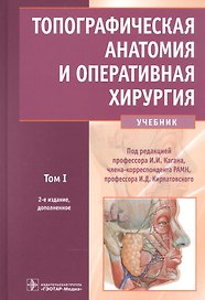 Топографическая анатомия и оперативная хирургия: учебник. Том 1
