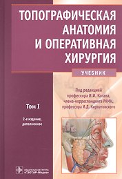Топографическая анатомия и оперативная хирургия: учебник. Том 1