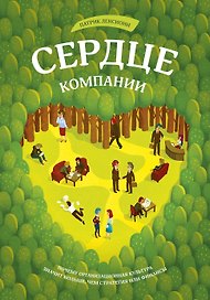 Сердце компании. Почему  организационная культура значит больше, чем стратегия или финансы