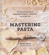 Mastering Pasta: The Art and Practice of Handmade Pasta, Gnocchi, and Risotto