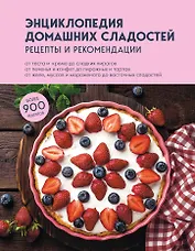 Энциклопедия домашних сладостей. Рецепты и рекомендации
