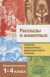 Рассказы о животных. 1-4 классы. Полная библиотека внеклассного чтения