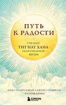 Путь к радости. Учение Тит Нат Хана об осознанной жизни. Ешь, гуляй, сиди, люби отдыхай осознанно.
