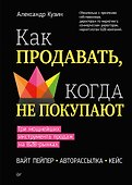 Как продавать, когда не покупают. Три мощнейших инструмента продаж на B2B-рынках - 0