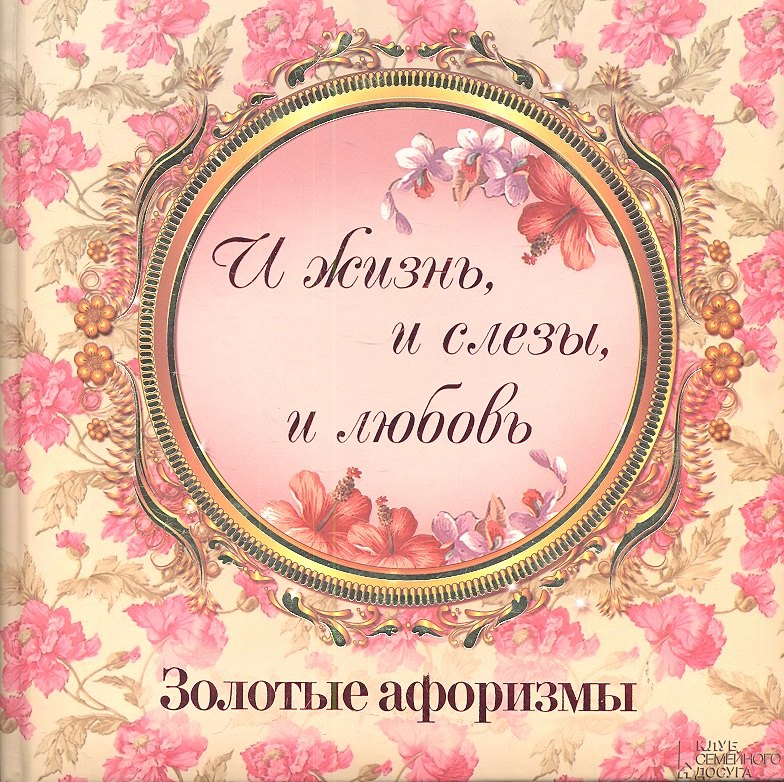 

«И жизнь и слезы и любовь». Золотые афоризмы