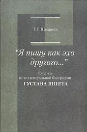 "Я пишу как эхо другого…". Очерки интеллектуальной биографии Густава Шпета