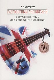 Разговорный английский: Актуальные темы для свободного общения