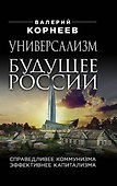 Универсализм будущее России. Справедливее коммунизма, эффективнее капитализма - 0