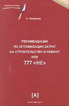Рекомендации по оптимизации затрат на строительство и ремонт или 777 "НЕ". Практическое пособие.