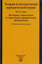 Теория и методология юридической науки. Часть 2. История, социология и отраслевые юридические дисциплины. Учебник для магистратуры