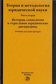 Теория и методология юридической науки. Часть 2. История, социология и отраслевые юридические дисциплины. Учебник для магистратуры