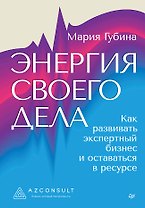 Энергия своего дела. Как развивать экспертный бизнес и оставаться в ресурсе