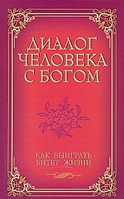 Диалог человека с Богом Как выиграть битву жизни / (мягк) (С любовью к миру). Венкатараман Г. (Русь)