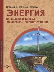 Энергия. От водяного колеса до атомной электростанции