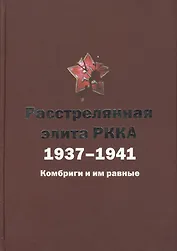 Расстрелянная элита РККА. 1937-1941: Комбриги и им равные