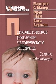 Психологическое рождение человеческого младенца Симбиоз и индивидуация (БиблПсих) Малер