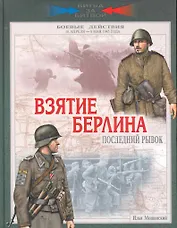 Взятие Берлина. Последний рывок. 16 апреля - 8 мая 1945 года.