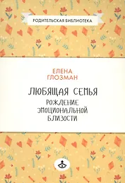 Любящая семья Рождение эмоциональной близости (мРодБибл) Глозман