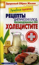 Лечебное питание. Рецепты диетических блюд, рекомендованных при холецистите
