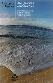 Что движет человеком? Экзистенциально-аналитическая теория эмоций