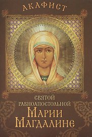 Акафист святой равноапостольной Марии Магдалине. Празднование 22 июля / 4 августа и в Неделю святых жен-мироносиц