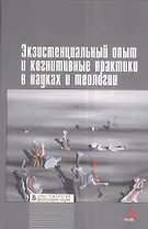Экзистенциальный опыт и когнитивные практики в науках и теологии