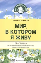 Мир, в котором я живу. Программа по познавательно-исследовательскому развитию дошкольников