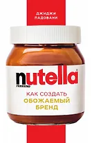 Nutella. Как создать обожаемый бренд
