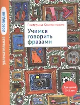 Увлекательная логопедия. Учимся говорить фразами. Для детей 3-5 лет