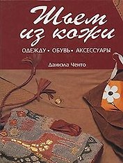 Шьем из кожи Одежду Обувь Аксессуары. Ченто Д. (Контэнт копирайт)