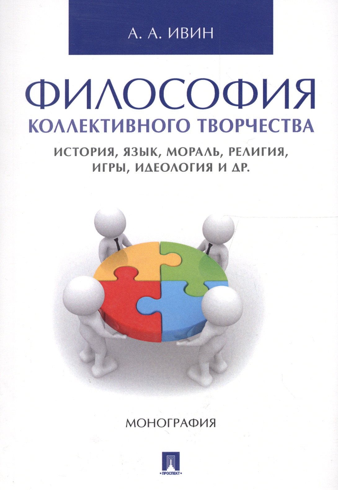 

Философия коллективного творчества. История, язык, мораль, религия, игры, идеология и др. Монография