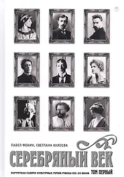 Серебряный век. Портретная галерея культурных героев рубежаXIX–XX веков : в 3 т. Том 1