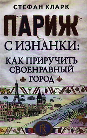 Париж с изнанки: как приручить своенравный город