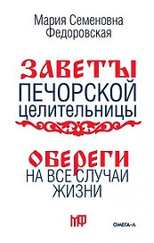 Обереги на все случаи жизни. По заветам печорской целительницы Марии Семеновны Федоровской