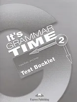 It's Grammar Time 2. Test Booklet. Сборник тестовых заданий и упражнений