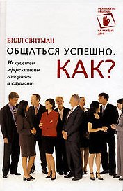 Общаться успешно. Как?: Искусство эффективно говорить и слушать