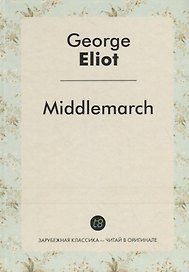 Middlemarch = Мидлмарч: роман на англ.яз