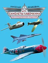 Все самолеты Лавочкина. Коллекционное издание