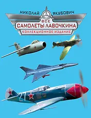 Все самолеты Лавочкина. Коллекционное издание