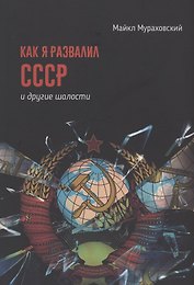 Как я развалил СССР и другие шалости. Сборник рассказов