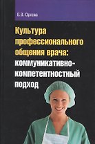 Культура профессионального общения врача: коммуникативно-компетентностный подход : монография