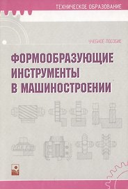 Формообразующие инструменты в машиностроении: Учебное пособие