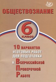 Обществознание. 6 класс. 10 вариантов итоговых работ для подготовки к Всероссийской проверочной работе