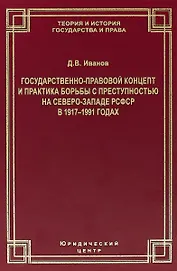 Государственно-правовой концепт и практика борьбы с преступностью на Северо-Западе РСФСР в 1917–1991 годах