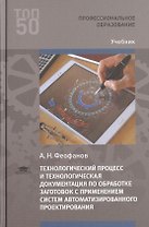 Технологический процесс и технологическая документация по обработке заготовок с применением систем автоматизированного проектирования. Учебник