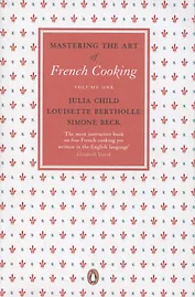 Mastering the Art of French Cooking. Volume one